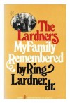 The Lardners: My Family Remembered - Ring Lardner Jr.