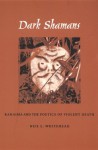 Dark Shamans: Kanaimà and the Poetics of Violent Death (e-Duke books scholarly collection.) - Neil L. Whitehead