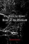 The Battle for Power: Rise of the Undead - Brian Wright