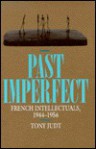 Past Imperfect: French Intellectuals, 1944-1956 - Tony Judt