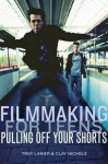 Filmmaking for Teens: Pulling Off Your Shorts - Troy Lanier, Clay Nichols