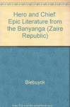 Hero and Chief: Epic Literature from the Banyanga (Zaire Republic) - Daniel Biebuyck