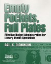 Empty Pockets and Full Plates: Effective Budget Administration for Library Media Specialists - Gail K. Dickinson