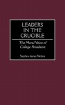 Leaders in the Crucible: The Moral Voice of College Presidents - Stephen James Nelson