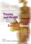 Trauma and Health: Physical Health Consequences of Exposure to Extreme Stress - Paula P. Schnurr