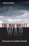 The Wax Bullet War: Chronicles of a Soldier & Artist - Sean Davis