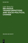 Religious Transformations And Socio Political Change: Eastern Europe And Latin America (Religion And Society) - Luther Martin