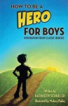 How to Be a Hero - For Boys: Inspiration from Classic Heroes - Kathleen Schuller