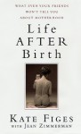 Life After Birth: What Even Your Friends Won't Tell You About Motherhood - Kate Figes, Jean Zimmerman