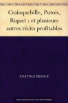 Crainquebille, Putois, Riquet : et plusieurs autres récits profitables (French Edition) - Anatole France