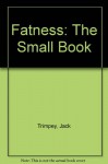 Fatness: The Small Book - Jack Trimpey