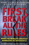 First, Break All the Rules: What the World's Greatest Managers Do Differently - Marcus Buckingham, Curt Coffman