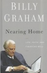 Nearing Home: Life, Faith, and Finishing Well - Billy Graham