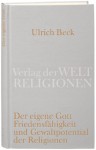 Der eigene Gott: Von der Friedensfähigkeit und dem Gewaltpotential der Religionen - Ulrich Beck