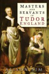 Masters and Servants in Tudor England - Alison Sim