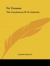 No Treason: The Constitution Of No Authority - Lysander Spooner