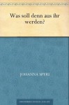 Was soll denn aus ihr werden? (German Edition) - Johanna Spyri