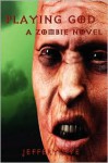 Playing God: A Zombie Novel - Jeffery Dye, Anthony Giangregorio