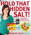 Hold that Hidden Salt!: Recipes for delicious alternatives to processed, salt-heavy supermarket favourites - Maureen Tilley