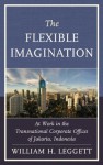 The Flexible Imagination: At Work in the Transnational Corporate Offices of Jakarta, Indonesia - William Leggett