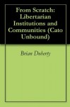 From Scratch: Libertarian Institutions and Communities (Cato Unbound) - Brian Doherty, Patri Friedman, Peter Thiel, Jason Sorens, Jason Kuznicki