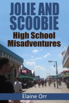 Jolie and Scoobie High School Misadventures - Elaine Orr