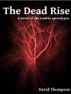 The Dead Rise: A Novel of the Zombie Apocalypse - David Thompson