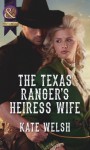 The Texas Ranger's Heiress Wife - Kate Welsh