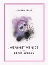 Against Venice. Regis Debray - Régis Debray