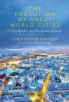 The Evolution of Great World Cities: Urban Wealth and Economic Growth - Christopher Kennedy