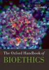 The Oxford Handbook of Bioethics (Oxford Handbooks) - Bonnie Steinbock