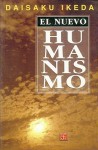 El Nuevo Humanismo - Jos' Antonio Aguilar Rivera, Daisaku Ikeda