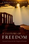 A Culture of Freedom: Ancient Greece and the Origins of Europe - Christian Meier, Kurt Raaflaub