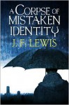 A Corpse of Mistaken Identity - J.F. Lewis