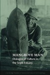 Mangrove Man: Dialogics of Culture in the Sepik Estuary - David Lipset, Jack Goody, Edmund Leach, Meyer Fortes, Stanley Tambiah