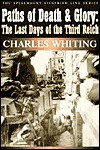 Paths of Death & Glory: The Last Days of the Third Reich - Charles Whiting