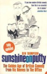 Sunshine on Putty: The Golden Age of British Comedy from Vic Reeves to The Office - Ben Thompson