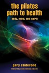 The Pilates Path to Health, Body, Mind, and Spirit - Gary Calderone