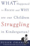 What Happened to Recess and Why Are Our Children Struggling in Kindergarten? (Food Products) - Susan Ohanian