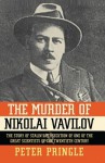 The Murder of Nikolai Vavilov: The Story of Stalin's Persecution of One of the Gr - Peter Pringle