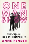 One Man Show: The Stages of Barry Humphries - Anne Pender