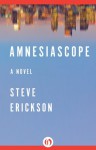 Amnesiascope: A Novel - Steve Erickson