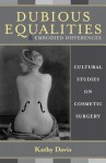 Dubious Equalities and Embodied Differences: Cultural Studies on Cosmetic Surgery - Kathy Davis