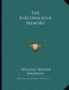 The Subconscious Memory - William W. Atkinson