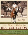 The Rider's Guide to Real Collection: Achieve Willingness, Balance, and the Perfect Frame with Performance Horses - Lynn Palm, Stacy Pigott, Jane Savoie