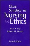 Case Studies in Nursing Ethics - Sara T. Fry, Robert M. Veatch