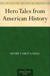 Hero Tales from American History - Henry Cabot Lodge, Theodore Roosevelt