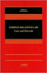 Foreign Relations Law: Cases and Materials - Curtis A. Bradley, Jack L. Goldsmith