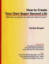 How to Create Your Own Super Second Life: What Are You Going to Do with Your Extra 30 Years? - Gordon Burgett