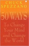 50 Ways to Change Your Mind and Change the World - Chuck Spezzano